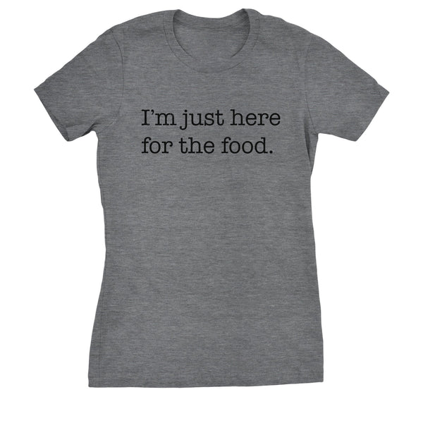 Im Just Here For The Food Womens T Shirt