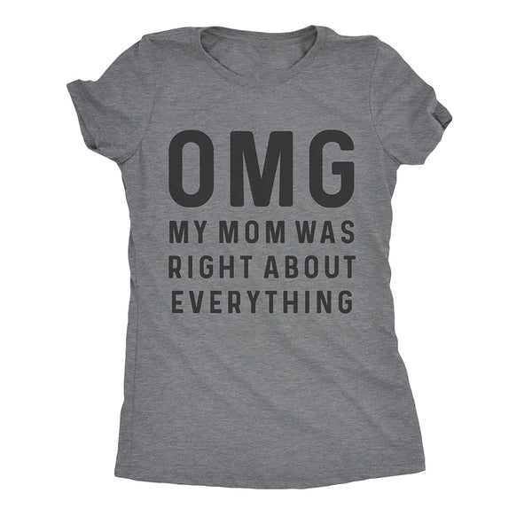 Omg My Mom Was Right About Everything Womens T Shirt