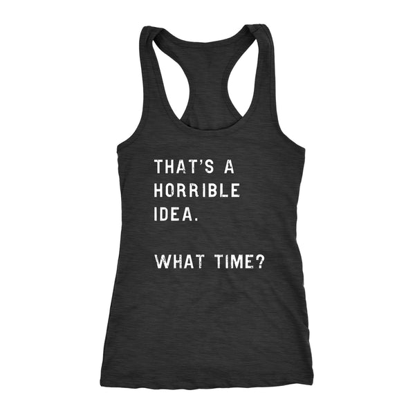 Thats A Horrible Idea What Time Womens Tank Top