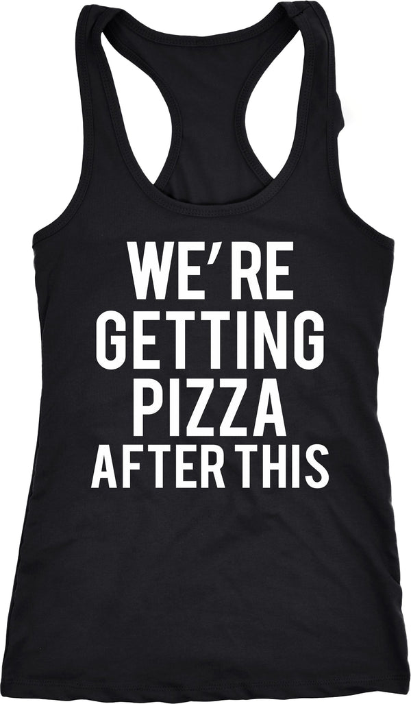 Were Getting Pizza After This Womens Tank Top