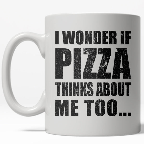 I Can't Help But Wonder If Pizza Thinks of Me Too Mug