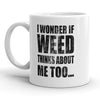 I Wonder If Cannabis Thinks About Me Too Mug