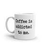 Funny Sarcastic 'Coffee Is Addicted To Me' Mug - 11oz Novelty Cup for Caffeine Lovers