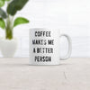 Funny Sarcastic Coffee Mug for Caffeine Lovers - 'Coffee Makes Me A Better Person' - 11oz Novelty Cup