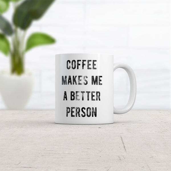 Funny Sarcastic Coffee Mug for Caffeine Lovers - 'Coffee Makes Me A Better Person' - 11oz Novelty Cup