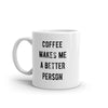 Funny Sarcastic Coffee Mug for Caffeine Lovers - 'Coffee Makes Me A Better Person' - 11oz Novelty Cup