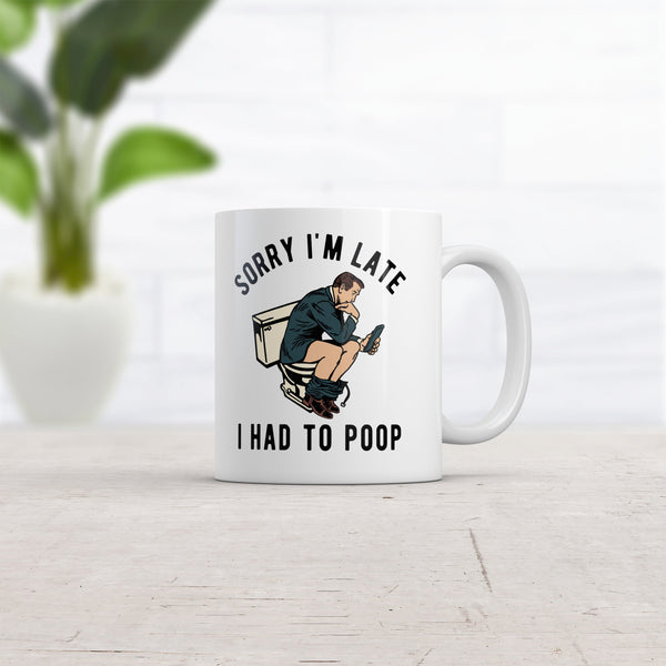 Funny Sarcastic 'Sorry I'm Late, I Had to Poop' Mug - 11oz Novelty Coffee Cup