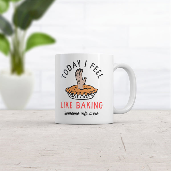Funny Sarcastic 'Today I Feel Like Baking Someone Into A Pie' Mug - 11oz Novelty Coffee Cup for Cooking Enthusiasts
