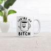 Funny 'You're My Bitch' Coffee Mug - 11oz Novelty Cup for Caffeine Lovers