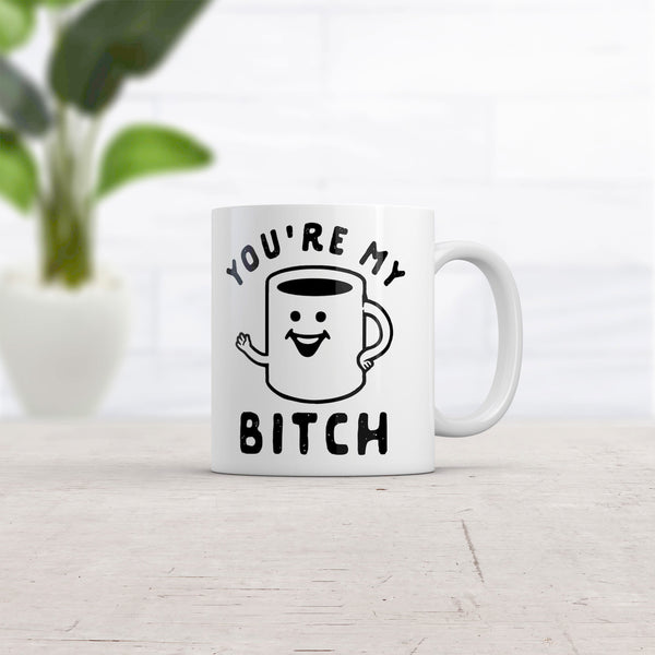 Funny 'You're My Bitch' Coffee Mug - 11oz Novelty Cup for Caffeine Lovers