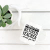 Retired Teacher: I Don’t Always Enjoy It… Oh Wait, Yes I Do! Mug