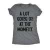  A Lot Going On At The Moment Womens T Shirt 