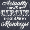  Actually This Is My Circus These Are My Monkeys Womens T Shirt 