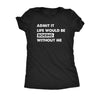  Admit It Life Would Be Boring Without Me Womens T Shirt 