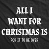  All I Want For Christmas Is For It To Be Over Womens T Shirt 