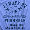  Always Be Yourself Unless You Can Be A Shark Womens T Shirt 