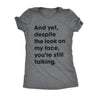  And Yet Despite The Look On My Face Youre Still Talking Womens T Shirt 