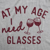  At My Age I Need Glasses Womens T Shirt 