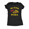  Be Kind Eat Pizza Womens T Shirt 