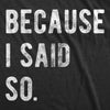  Because I Said So Womens T Shirt 