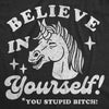  Believe In Yourself You Stupid Bitch Womens T Shirt 