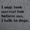  Believe Me I Talk To Dogs Womens T Shirt 