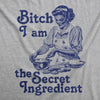  Bitch I Am The Secret Ingredient Womens T Shirt 