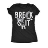  Break Shit Womens T Shirt 
