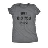  But Did You Die Womens T Shirt 