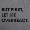  But First Let Me Overreact Womens T Shirt 