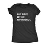  But First Let Me Overreact Womens T Shirt 