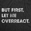  But First Let Me Overreact Womens T Shirt 