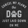  Cancel My Plans The Dog Just Laid Down On Me Womens T Shirt 