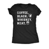 Coffee Black Whiskey Neat Womens T Shirt 