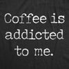  Coffee Is Addicted To Me Womens T Shirt 