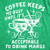  Coffee Keeps Me Busy Until Its Acceptable To Drink Margs Womens T Shirt 