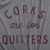  Corks Are For Quitters Womens T Shirt 