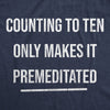  Counting To Ten Only Makes It Premeditated Womens T Shirt 