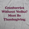  Cranberries Without Vodka Must Be Thanksgiving Womens T Shirt 