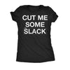  Cut Me Some Slack Womens T Shirt 