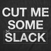  Cut Me Some Slack Womens T Shirt 