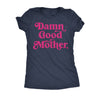  Damn Good Mother Womens T Shirt 