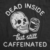  Dead Inside But Still Caffeinated Womens T Shirt 