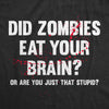  Did Zombies Eat Your Brain Or Are You Just That Stupid Womens T Shirt 