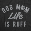  Dog Mom Life Is Ruff Womens T Shirt 