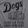  Dogs Make Me Feel Less Murdery Womens T Shirt 