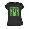  Dont Ask Me Im High Womens T Shirt 