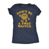  Dont Be A Twat Waffle Womens T Shirt 