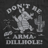  Dont Be An Arma Dillhole Womens T Shirt 