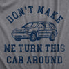  Dont Make Me Turn This Car Around Womens T Shirt 